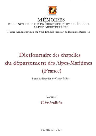 Mémoires de l'Institut de préhistoire et d'archéologie Alpes Méditerranée : revue archéologique du sud-est de la France et du bassin méditerranéen. Dictionnaire des chapelles du département des Alpes-Maritimes (France). Vol. 1. Généralités