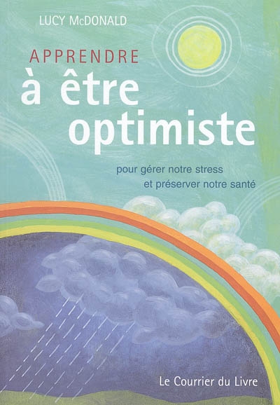 Apprendre à être optimiste : pour gérer notre stress et préserver notre santé
