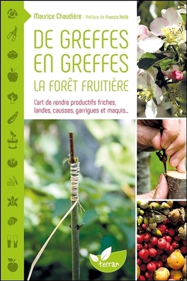 De greffes en greffes, la forêt fruitière : l'art de rendre productifs friches, landes, causses, garrigues et maquis...