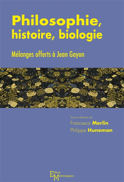 Philosophie, histoire, biologie : mélanges offerts à Jean Gayon