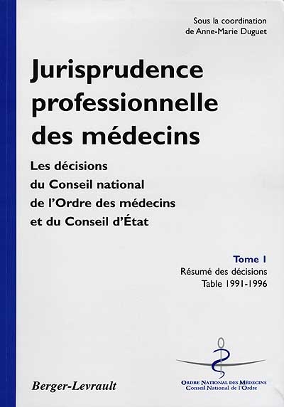 Jurisprudence professionnelle des médecins : les décisions du Conseil national de l'Ordre des médecins et du Conseil d'Etat. Vol. 1. Résumé des décisions : 1991-1996