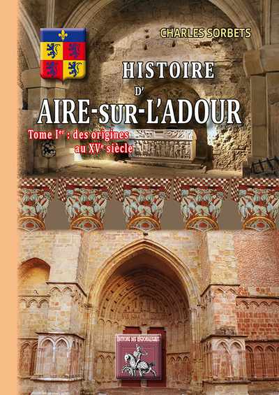 Histoire d'Aire-sur-l'Adour. Vol. 1. Des origines au XVe siècle