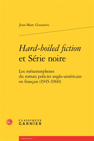 Hard-boiled fiction et Série noire : les métamorphoses du roman policier anglo-américain en français (1945-1960)
