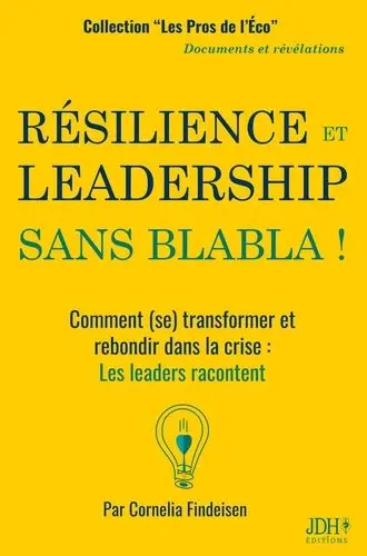 Résilience et leadership, sans blabla ! : comment (se) transformer et rebondir dans la crise : livre recueil-guide inspirant pour managers, entrepreneurs, dirigeants
