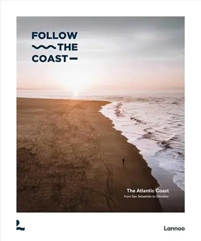 Follow the coast : The Atlantic Coast from San Sebastián to Gibraltar : A visual travel guide to the Atlantic Coast