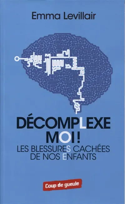 Décomplexe moi ! : les blessures cachées de nos enfants