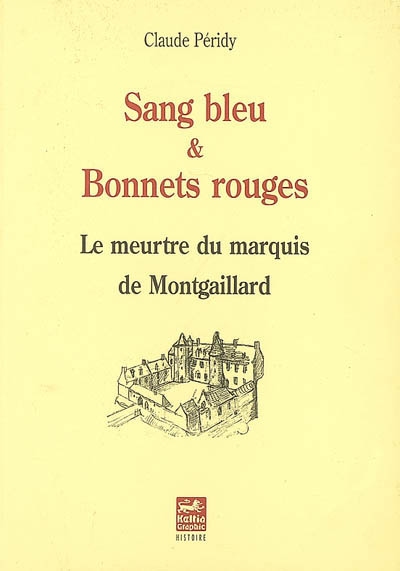 Sang bleu & bonnets rouges : le meurtre du marquis de Montgaillard