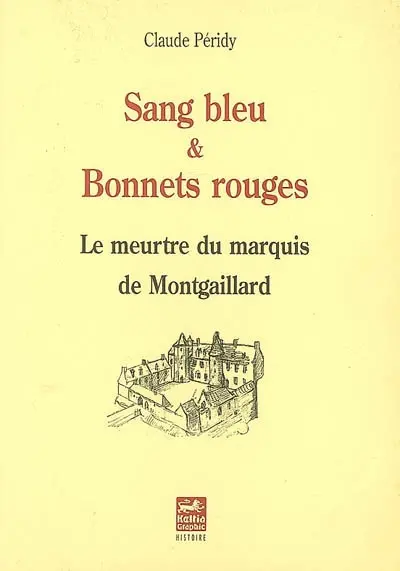 Sang bleu & bonnets rouges : le meurtre du marquis de Montgaillard