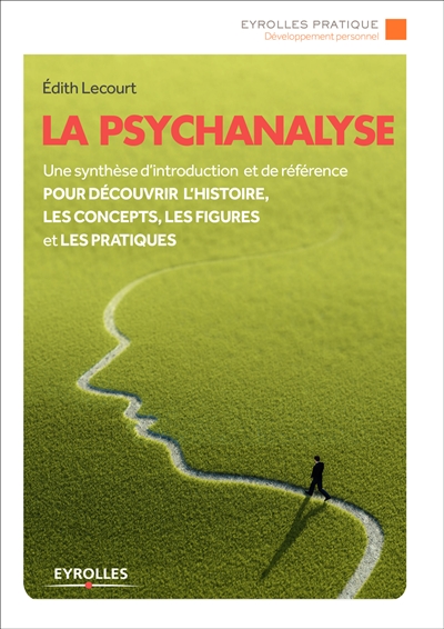 La psychanalyse : une synthèse d'introduction et de référence pour découvrir l'histoire, les concepts, les figures et les pratiques