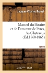Manuel du libraire et de l'amateur de livres. Tome I, Aa-Chytraeus (Ed.1860-1865)