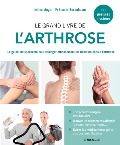 Le grand livre de l'arthrose : le guide indispensable pour soulager efficacement les douleurs liées à l'arthrose : 60 postures illustrées
