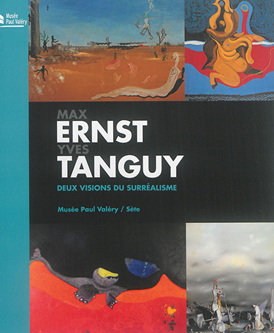 Max Ernst-Yves Tanguy : deux visions du surréalisme : exposition, Sète, Musée Paul Valéry, du 25 juin au 6 novembre 2016