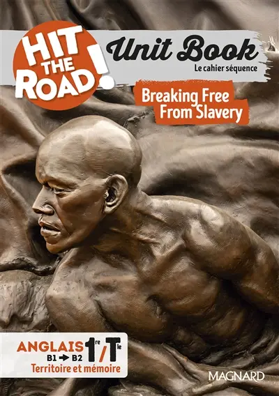 Hit the road! anglais 1re, terminale, B1-B2, territoire et mémoire : unit book, le cahier séquence : breaking free from slavery