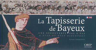 La tapisserie de Bayeux : une découverte pas à pas. La tapisserie de Bayeux : a step-by-step discovery
