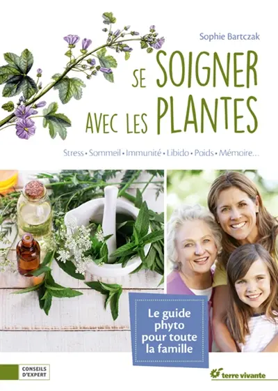 Se soigner avec les plantes : stress, sommeil, immunité, peau, libido, poids, mémoire...