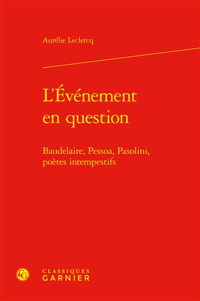 L'événement en question : Baudelaire, Pessoa, Pasolini, poètes intempestifs