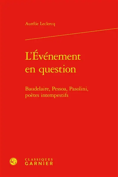 L'événement en question : Baudelaire, Pessoa, Pasolini, poètes intempestifs