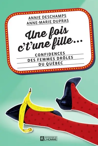 Une fois c't'une fille... : confidences des femmes drôles du Québec