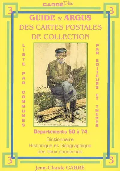 Guide & argus des cartes postales de collection. Vol. 3. Départements 50 à 74 : dictionnaire historique et géographique des lieux concernés : listes par communes, par éditeurs et thèmes