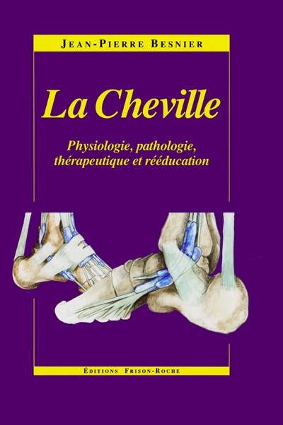 La cheville : physiologie, pathologie, thérapeutique et rééducation