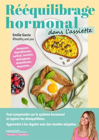 Rééquilibrage hormonal dans l'assiette : comprendre ses hormones et apaiser son corps : recettes, conseils et routines