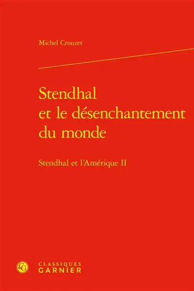 Stendhal et l'Amérique. Vol. 2. Stendhal et le désenchantement du monde