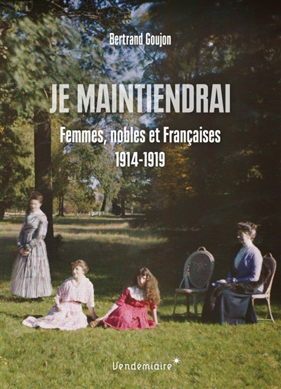 Je maintiendrai : femmes, nobles et Françaises : 1914-1919