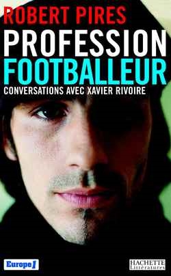 Profession footballeur : conversations avec Xavier Rivoire