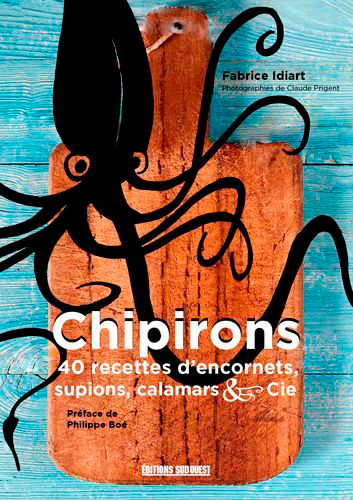 Chipirons : 40 recettes d'encornets, supions, calamars & Cie