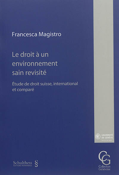 Le droit à un environnement sain revisité : étude de droit suisse, international et comparé