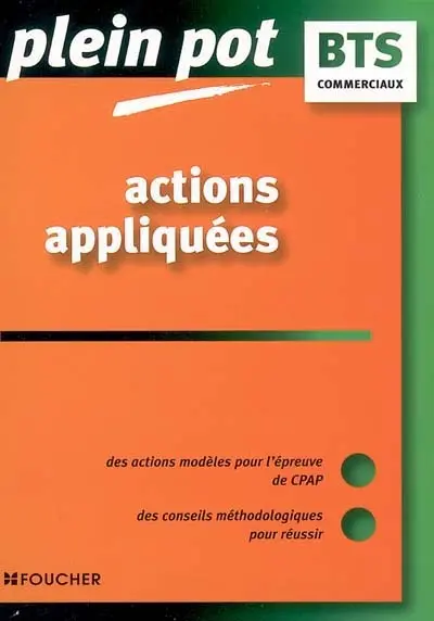 Actions appliquées : des actions modèles pour l'épreuve de CPAP, des conseils méthodologiques pour réussir : BTS commerciaux
