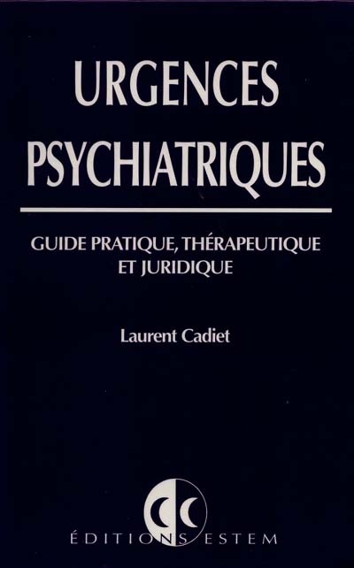 Urgences psychiatriques : guide pratique, thérapeutique et juridique