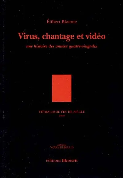 Tétralogie fin de siècle. Vol. 3. Virus, chantage et vidéo : une histoire des années quatre-vingt-dix