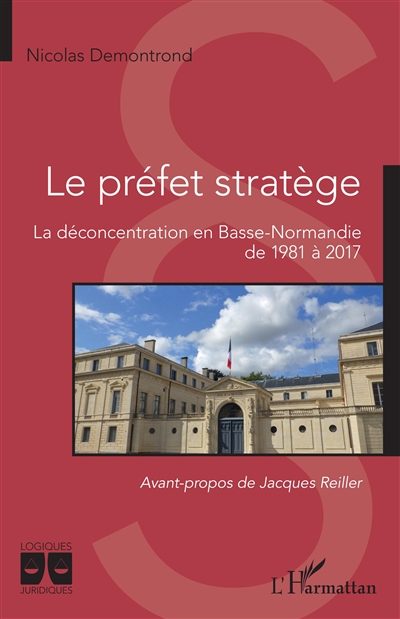 Le préfet stratège : la déconcentration en Basse-Normandie de 1981 à 2017