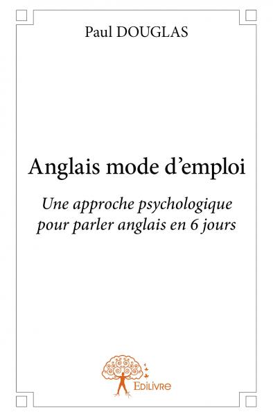 Anglais mode d'emploi : une...
