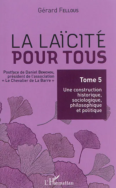 La laïcité pour tous. Vol. 5. Une construction historique, sociologique, philosophique et politique