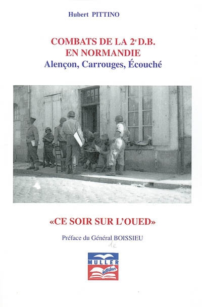 Combats de la 2e D.B. en Normandie : Alençon, Carrouges, Ecouché : ce soir sur l'Oued
