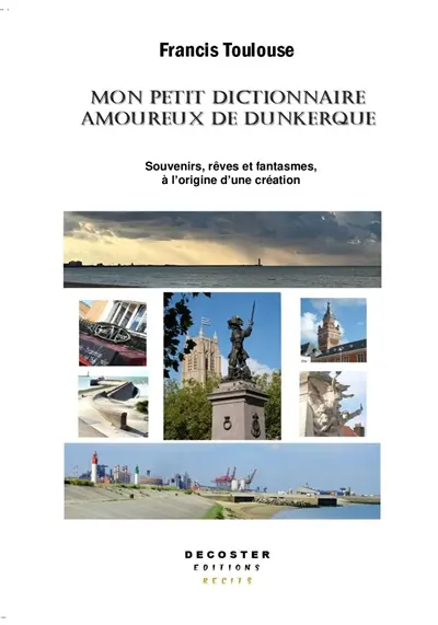 Mon petit dictionnaire amoureux de Dunkerque : souvenirs, rêves et fantasmes, à l'origine d'une création