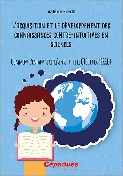 L'acquisition et le développement des connaissances contre-intuitives en sciences : comment l'enfant se représente-t-il le ciel et la Terre ?