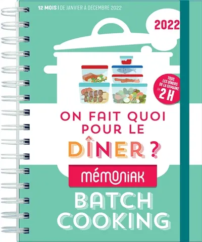 On fait quoi pour le dîner ? 2022 : batch cooking, tous les dîners de la semaine en 2 h : 12 mois, de janvier à décembre 2022
