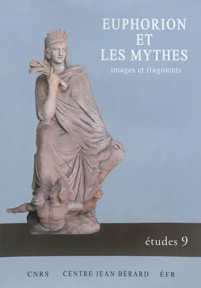 Euphorion et les mythes : images et fragments : actes du colloque international, Lyon, 19-20 janvier 2012