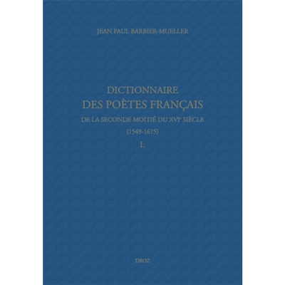 Dictionnaire des poètes français de la seconde moitié du XVIe siècle, 1549-1615. L