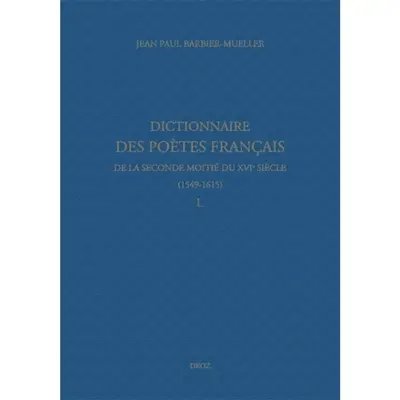 Dictionnaire des poètes français de la seconde moitié du XVIe siècle, 1549-1615. L