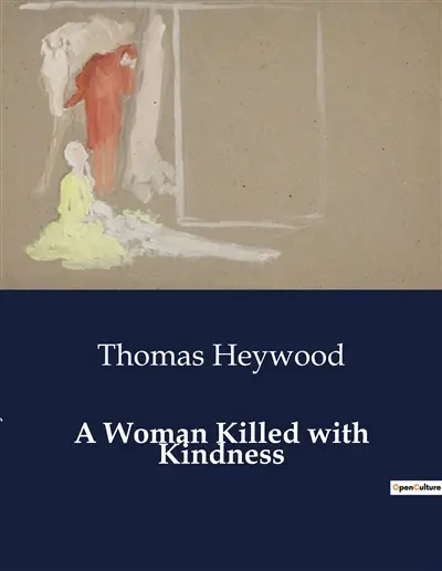 A Woman Killed with Kindness : The Tragic Consequences of Betrayal and Redemption