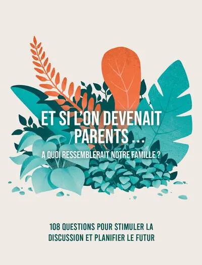 Et si l'on devenait parents... : à quoi ressemblerait notre famille ? : 108 questions pour stimuler la discussion et planifier le futur