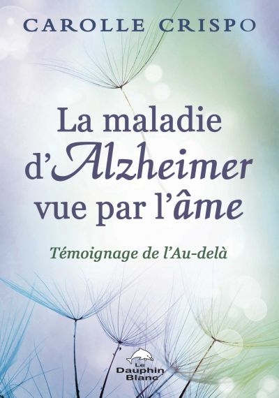 La maladie d'Alzheimer vue par l'âme : témoignage de l'au-delà