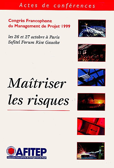 Congrès francophone du management de projet 1999 : maîtriser les risques : actes de conférences, les 26-27 octobre à Paris, Sofitel Forum Rive gauche