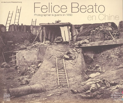 Felice Beato en Chine, photographier la guerre en 1860 : exposition du 4 septembre 2004 au 16 janvier 2005, Musée d'histoire naturelle et d'ethnographie de Lille