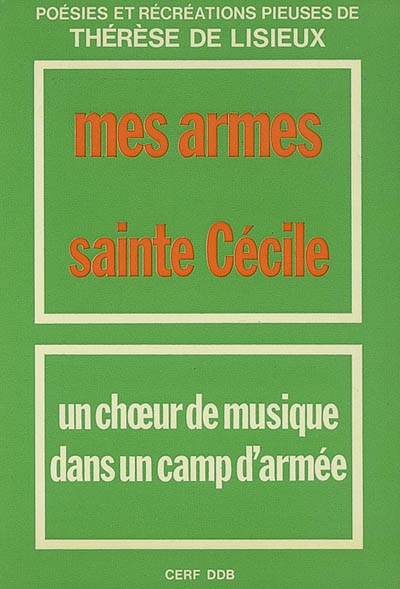 Poésies et récréations pieuses de Thérèse de Lisieux. Mes armes (PN 48). Sainte Cécile (PN 3) : un choeur de musique dans un camp d'armée