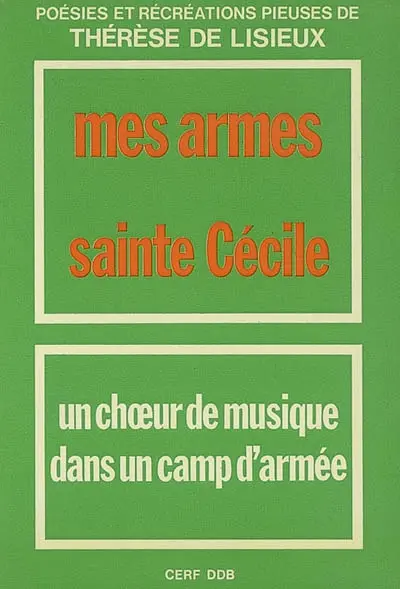 Poésies et récréations pieuses de Thérèse de Lisieux. Mes armes (PN 48). Sainte Cécile (PN 3) : un choeur de musique dans un camp d'armée